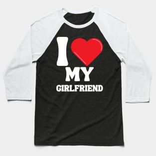 I Love My Girlfriend Baseball T-Shirt